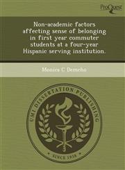 Non-academic factors affecting sense of belonging in first year commuter students at a four-year Hispanic serving institution.,1249877199,9781249877196