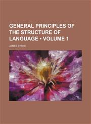 General Principles of the Structure of Language (Volume 1),1154268306,9781154268300