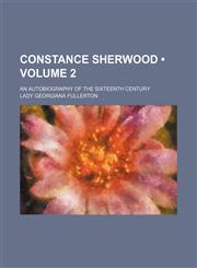 Constance Sherwood (Volume 2); an autobiography of the sixteenth century,1154304469,9781154304466