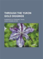 Through the Yukon Gold Diggings; A Narrative of Personal Travel,1234254336,9781234254339
