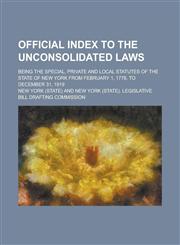 Official Index to the Unconsolidated Laws; Being the Special, Private and Local Statutes of the State of New York from February 1, 1778, to December 31, 1919,123009699X,9781230096995