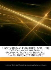 Graves' Disease Everything You Need to Know About the Disease Including   Signs and Symptoms, Cause, Treatment and more,1276172176,9781276172172