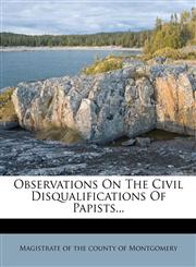 Observations On The Civil Disqualifications Of Papists...,1271858282,9781271858286