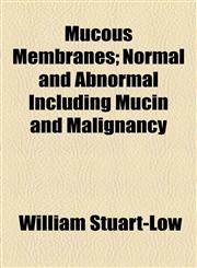 Mucous Membranes; Normal and Abnormal Including Mucin and Malignancy,1154462625,9781154462623