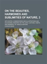 On the Beauties, Harmonies and Sublimities of Nature, 3; With Notes, Commentaries and Illustrations and Occasional Remarks on the Laws, Customs, Habits, and Manners, of Various Nations,1236877071,9781236877079