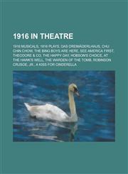 1916 in Theatre 1916 Musicals, 1916 Plays, Das Dreimaderlhaus, Chu Chin Chow, the Bing Boys Are Here, See America First, Theodore,115597476X,9781155974767