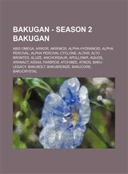Bakugan - Season 2 Bakugan Abis Omega, AirKor, Akwimos, Alpha Hydranoid, Alpha Percival, Alpha Percival Cyclone, Altair, Alto Brontes, Aluze, Anchorsaur, Apollonir, Aquos, Aranaut, Assail Farbros, Atchibee, Atmos, Baku-Legacy, BakuBolt, BakuBronze, BakuC,1234745372,9781234745370