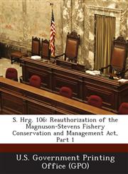 S. Hrg. 106 Reauthorization of the Magnuson-Stevens Fishery Conservation and Management Act, Part 1,1287696384,9781287696384
