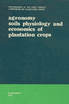 Proceedings of the First Annual Symposium on Plantation Crops : Agronomy Soils Physiology and Economics of Plantation Crops - Placrosym I