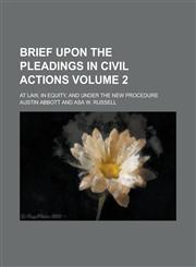 Brief Upon the Pleadings in Civil Actions; At Law, in Equity, and Under the New Procedure Volume 2,1234097923,9781234097929