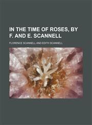 In the Time of Roses, by F. and E. Scannell,1150895470,9781150895470