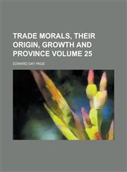 Trade Morals, Their Origin, Growth and Province Volume 25,1154873277,9781154873276