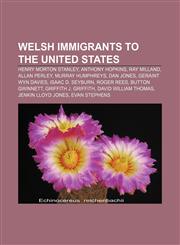 Welsh immigrants to the United States Henry Morton Stanley, Anthony Hopkins, Ray Milland, Allan Perley, Murray Humphreys, Dan Jones,1155410408,9781155410401