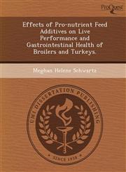 Effects of Pro-nutrient Feed Additives on Live Performance and Gastrointestinal Health of Broilers and Turkeys.,1248950666,9781248950661