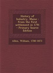 History of Industry, Maine from the first settlement in 1791 - Primary Source Edition,1293034401,9781293034408