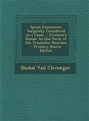 Spinal Concussion Surgically Considered as a Cause ... Erichsen's Disease as One Form of the Traumatic Neuroses,1289569339,9781289569334