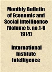 Monthly Bulletin of Economic and Social Intelligence (Volume 5, no.1-6 1914),1153407396,9781153407397