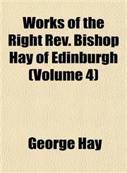 Works of the Right Rev. Bishop Hay of Edinburgh (Volume 4),1152621254,9781152621251