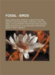 Fossil - Birds Basal Ornithurae, Birds by classification, Bird anatomy, Cretaceous birds, Feathers, Flightless birds, Late Quaternary prehistoric birds, Miocene birds, Neognathae, Oligocene birds, Prehistoric birds of North America, Prehistoric birds of,1234838680,9781234838683
