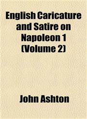 English Caricature and Satire on Napoleon 1 (Volume 2),1151472840,9781151472847