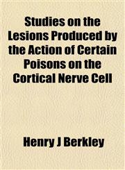 Studies on the Lesions Produced by the Action of Certain Poisons on the Cortical Nerve Cell,115216421X,9781152164215