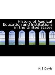 History of Medical Education and Institutions in the United States,1113763108,9781113763105