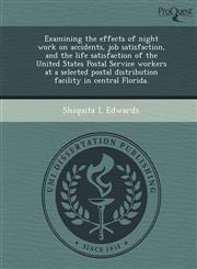 Examining the effects of night work on accidents, job satisfaction, and the life satisfaction of the United States Postal Service workers at a selected postal distribution facility in central Florida.,1243742887,9781243742889