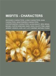 Misfits - Characters Deceased Characters, Living Characters, Main Characters, Non-Powered Characters, Superpowered Characters, Alisha Baile,1234748150,9781234748159