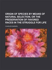 Origin of species by means of natural selection, or the preservation of favored races in the struggle for life,1150580461,9781150580468