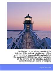 Washington corporations; containing the statutes of the state of Washington relating to corporations,1117281647,9781117281643