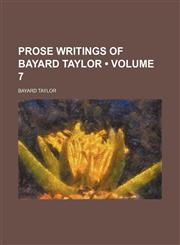 Prose writings of Bayard Taylor  (Volume 7),1458958817,9781458958815