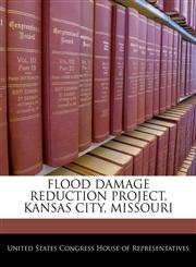 FLOOD DAMAGE REDUCTION PROJECT, KANSAS CITY, MISSOURI,1240384297,9781240384297