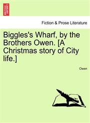 Biggles's Wharf, by the Brothers Owen. [A Christmas story of City life.],1240892780,9781240892785
