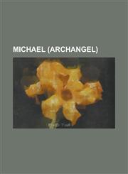 Michael (Archangel) Adam and Eve (Lds Church), Archangel Michael in Christian Art, Castel Sant'angelo, Chaplet of Saint Michael, Garabanda,1156036879,9781156036877