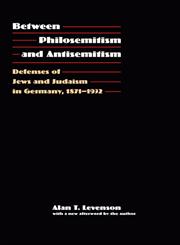 Between Philosemitism and Antisemitism Defenses of Jews and Judaism in Germany, 1871-1932,0803245769,9780803245761