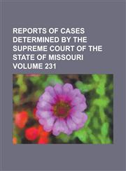 Reports of cases determined by the Supreme Court of the state of Missouri Volume 231,123007029X,9781230070292