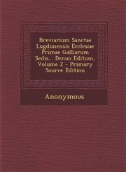Breviarium Sanctae Lugdunensis Ecclesiae Primae Galliarum Sedis... Denuo Editum, Volume 2 - Primary Source Edition,1295488183,9781295488186