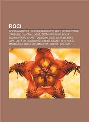 Roci Roci magmatice, Roci metamorfice, Roci sedimentare, Cărbune, Calcar, Loess, Zăcământ, Nisip, Rocă sedimentară, Granit, Obsidian, Lavă,1232222852,9781232222859