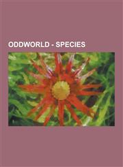 Oddworld - Species Clakkerz, Gabbits, Glukkons, Grubbs, Industrial Species, Mudokons, Native Species, Sligs, Steef, Vykkers, Wildlife, Be,1230853421,9781230853420