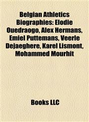 Belgian Athletics Biography Introduction Élodie Ouédraogo, Alex Hermans, Emiel Puttemans, Veerle Dejaeghere, Karel Lismont, Mohammed Mourhit,115532398X,9781155323985