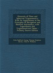 Elements of Plane and Spherical Trigonometry With Its Applications to the Principles of Navigation and Nautical Astronomy; With Logarithmic and Trigo,1293910023,9781293910023