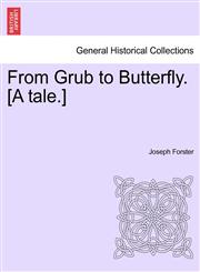 From Grub to Butterfly. [A tale.],1241578680,9781241578688