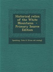 Historical Relics of the White Mountains - Primary Source Edition,1295859122,9781295859122