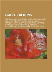Diablo - Demons Über Baal, Über Diablo, Über Duriel, Über Izual, Über Mephisto, Activated Vessel, Andariel, Assur, Astrogha, Azmodan, Baal, Balrog, Balrog, Bartuc the Bloody, Belial, Bishibosh, Blood Lord, Bloodraven, Blunderbore, Bone Fetish, Coldcrow,,1234685787,9781234685782