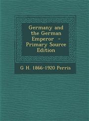 Germany and the German Emperor - Primary Source Edition,1287845525,9781287845522