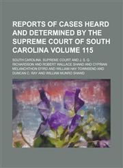 Reports of Cases Heard and Determined by the Supreme Court of South Carolina Volume 115,1154312941,9781154312942