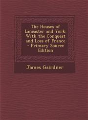 Houses of Lancaster and York With the Conquest and Loss of France,1289541884,9781289541880