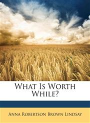 What Is Worth While?,1149700351,9781149700358