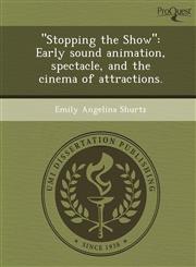 "Stopping the Show" Early sound animation, spectacle, and the cinema of attractions.,1249073464,9781249073468
