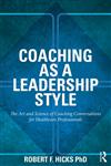 Coaching as a Leadership Style The Art and Science of Coaching Conversations for Healthcare Professionals,0415528062,9780415528061